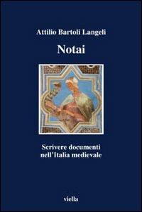 Notai. Scrivere documenti nell'Italia medievale - Attilio Bartoli Langeli - Libro Viella 2006, I libri di Viella | Libraccio.it