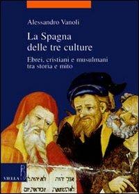 La Spagna delle tre culture. Ebrei, cristiani e musulmani tra storia e mito - Alessandro Vanoli - Libro Viella 2006, La storia. Temi | Libraccio.it