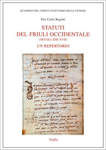 Statuti del Friuli occidentale (secoli XIII-XVII). Un repertorio - P. Carlo Begotti - Libro Viella 2006, Quad. del Corpus statutario delle Venezie | Libraccio.it