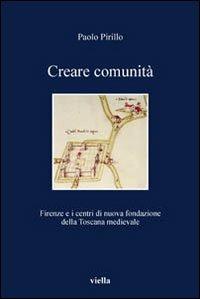 Creare comunità. Firenze e i centri di nuova fondazione della Toscana medievale - Paolo Pirillo - Libro Viella 2007, I libri di Viella | Libraccio.it