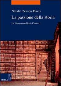 La passione della storia. Un dialogo con Denis Crouzet - Natalie Zemon Davis - Libro Viella 2006, La storia. Temi | Libraccio.it