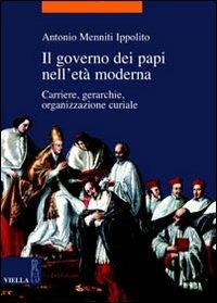 Il governo dei papi nell'età moderna. Carriere, gerarchie, organizzazione curiale - Antonio Menniti Ippolito - Libro Viella 2006, La storia. Temi | Libraccio.it