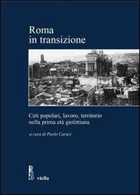 Roma in transizione. Ceti popolari, lavoro e territorio nella prima età giolittiana  - Libro Viella 2006, Studi e ricerche. Università di Roma Tre | Libraccio.it