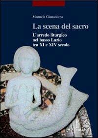 La scena del sacro. L'arredo liturgico nel basso Lazio tra XI e XIV secolo - Manuela Gianandrea - Libro Viella 2006, I libri di Viella. Arte | Libraccio.it