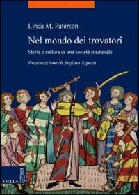 Nel mondo dei trovatori. Storia e cultura di una società medioevale - Linda M. Paterson - Libro Viella 2007, La storia. Temi | Libraccio.it