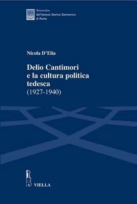 Delio Cantimori e la cultura politica tedesca (1927-1940) - Nicola D'Elia - Libro Viella 2007, Ricerche dell'Istituto Storico Germanico di Roma | Libraccio.it