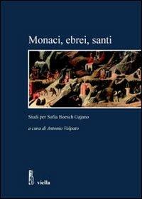 Monaci, ebrei, santi. Studi per Sofia Boesch Gajano. Atti delle Giornate di studio (Roma, 17-19 febbraio 2005)  - Libro Viella 2007, Studi e ricerche. Università di Roma Tre | Libraccio.it
