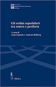 Gli ordini ospedalieri tra centro e periferia. Atti della Giornata di studio (Roma, 16 giugno 2005)  - Libro Viella 2007, Ricerche dell'Istituto Storico Germanico di Roma | Libraccio.it
