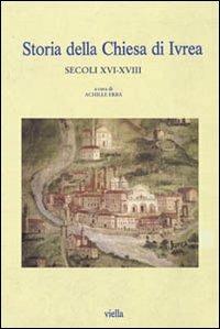 Storia della Chiesa di Ivrea. Secoli XVI-XVIII  - Libro Viella 2007, Chiese d'Italia | Libraccio.it