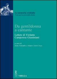 Da gentildonna a cantante. Lettere di Violante Camporese Giustiniani  - Libro Viella 2008, La memoria restituita | Libraccio.it