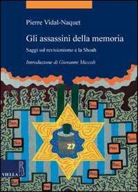 Gli assassini della memoria. Saggi sul revisionismo e la Shoah - Pierre Vidal-Naquet - Libro Viella 2007, La storia. Temi | Libraccio.it