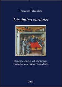 Disciplina caritatis. Il monachesimo vallombrosano tra medioevo e prima età moderna - Francesco Salvestrini - Libro Viella 2008, I libri di Viella | Libraccio.it