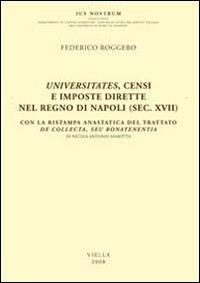 Universitates, censi e imposte dirette nel regno di Napoli (sec. XVII). Con la ristampa anastatica del trattato De collecta, seu bonatenentia di Nicola Antonio Marotta - Federico Roggero - Libro Viella 2008, Ius nostrum | Libraccio.it