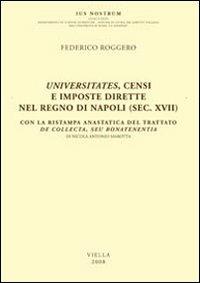 Universitates, censi e imposte dirette nel regno di Napoli (sec. XVII). Con la ristampa anastatica del trattato De collecta, seu bonatenentia di Nicola Antonio Marotta - Federico Roggero - Libro Viella 2008, Ius nostrum | Libraccio.it