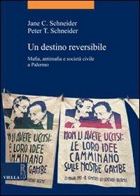 Un destino reversibile. Mafia, antimafia e società civile a Palermo - Jane C. Schneider, Peter T. Schneider - Libro Viella 2008, La storia. Temi | Libraccio.it