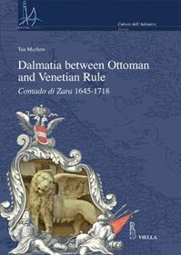 Dalmatia between Ottoman and Venetian rule. Contado di Zara 1645-1718 - Tea Mayhew - Libro Viella 2008, Interadria | Libraccio.it