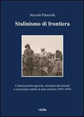 Stalinismo di frontiera. Colonizzazione agricola, sterminio dei nomadi e costruzione statale in Asia centrale (1905-1936)