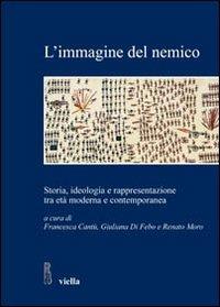 L' immagine del nemico. Storia, ideologia e rappresentazione tra età moderna e contemporanea  - Libro Viella 2009, Studi e ricerche. Università di Roma Tre | Libraccio.it