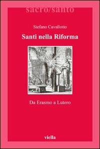 Santi nella riforma. Da Erasmo a Lutero - Stefano Cavallotto - Libro Viella 2009, Sacro/Santo. Nuova serie | Libraccio.it