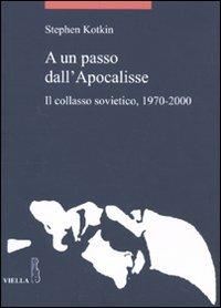 A un passo dall'Apocalisse. Il collasso sovietico, 1970-2000 - Stephen Kotkin - Libro Viella 2008, La storia. Temi | Libraccio.it