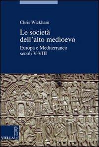 Le società dell'alto Medioevo. Europa e Mediterraneo, secoli V-VIII - Chris Wickham - Libro Viella 2009, Storia. Saggi | Libraccio.it