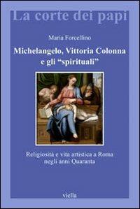 Michelangelo, Vittoria Colonna e gli «spirituali». Religiosità e vita artistica a Roma (1540-1550) - Maria Forcellino - Libro Viella 2009, La corte dei papi | Libraccio.it