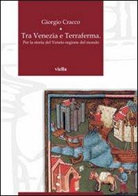 Tra Venezia e terraferma. Per la storia del Veneto regione del mondo - Giorgio Cracco - Libro Viella 2009, Venetomondo | Libraccio.it