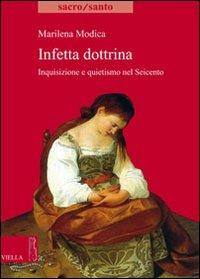 Infetta dottrina. Inquisizione e quietismo nel Seicento - Marilena Modica - Libro Viella 2009, Sacro/Santo. Nuova serie | Libraccio.it