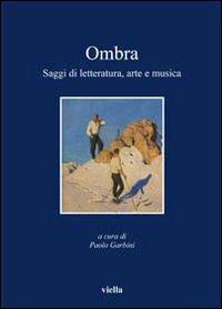 Ombra. Saggi di letteratura, arte e musica  - Libro Viella 2010, I libri di Viella | Libraccio.it