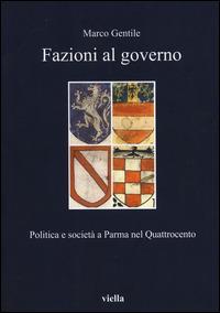 Fazioni al governo. Politica e società a Parma nel Quattrocento - Marco Gentile - Libro Viella 2009, I libri di Viella | Libraccio.it