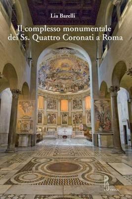 Il complesso monumentale del Ss. Quattro Coronati a Roma - Lia Barelli - Libro Viella 2010 | Libraccio.it