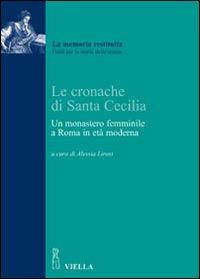 Le cronache di Santa Cecilia. Un monastero femminile a Roma in età moderna - Anonimo - Libro Viella 2010, La memoria restituita | Libraccio.it