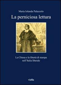 Perniciose letture. La Chiesa e la libertà di stampa nell'Italia liberale - Maria Jolanda Palazzolo - Libro Viella 2010, I libri di Viella | Libraccio.it