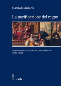 La pacificazione del regno. Negoziazione e creazione del consenso in Perù (1533-1581) - Manfredi Merluzzi - Libro Viella 2010, Studi e ricerche. Università di Roma Tre | Libraccio.it