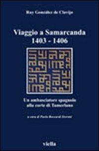 Viaggio a Samarcanda 1403-1406. Un ambasciatore spagnolo alla corte di Tamerlano - Ruy González de Clavijo - Libro Viella 2010, I libri di Viella | Libraccio.it