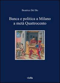 Banca e politica a Milano a metà Quattrocento - Beatrice Del Bo - Libro Viella 2010, I libri di Viella | Libraccio.it