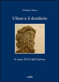 Ulisse e il desiderio. Il canto XXVI dell'Inferno - Gennaro Sasso - Libro Viella 2010, I libri di Viella | Libraccio.it