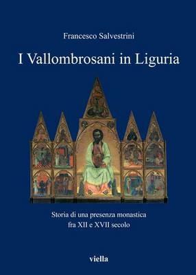 I vallombrosani in Liguria. Storia di una presenza monastica fra XII e XVII secolo - Francesco Salvestrini - Libro Viella 2010 | Libraccio.it