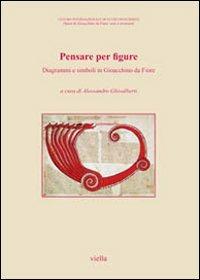 Pensare per figure. Diagrammi e simboli in Gioacchino da Fiore. Atti del 7° Congresso internazionale di studi gioachimiti (San Giovanni in Fiore, 24-26 settembre...  - Libro Viella 2010, Opere di Gioacchino da Fiore: testi e strumenti | Libraccio.it