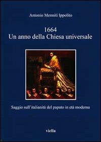 1664. Un anno della Chiesa universale. Saggio sull'attività italiana del papato in età moderna - Antonio Menniti Ippolito - Libro Viella 2010, I libri di Viella | Libraccio.it