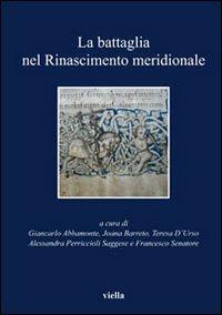 La battaglia nel Rinascimento meridionale. Moduli narrativi tra parole e immagini  - Libro Viella 2011, I libri di Viella | Libraccio.it