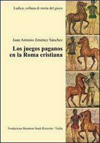 Los juegos paganos en la Roma cristiana - Juan A. Jiménez Sánchez - Libro Viella 2010, Ludica minima | Libraccio.it