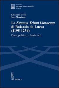 La «Summa trium librorum» di Rolando da Lucca (1195-1234). Fisco, politica, scientia iuris - Emanuele Conte, Sara Menzinger - Libro Viella 2012, Ricerche dell'Istituto Storico Germanico di Roma | Libraccio.it