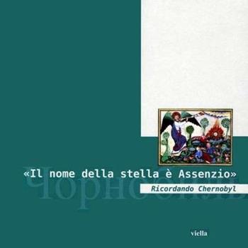 «Il nome della stella è Assenzio». Ricordando Chernobyl. Con DVD  - Libro Viella 2011 | Libraccio.it