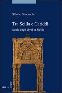 Tra Scilla e Cariddi. Storia degli ebrei in Sicilia - Shlomo Simonsohn - Libro Viella 2011, Storia. Saggi | Libraccio.it