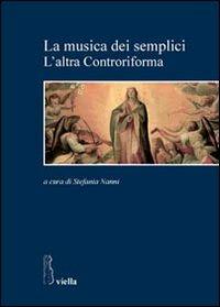 La musica dei semplici. L'altra controriforma  - Libro Viella 2012, Studi di storia. Sapienza Univ. di Roma | Libraccio.it