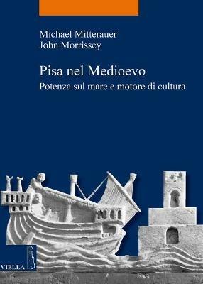 Pisa nel Medioevo. Potenza sul mare e motore di cultura - Michael Mitterauer, John Morrissey - Libro Viella 2015, La storia. Temi | Libraccio.it