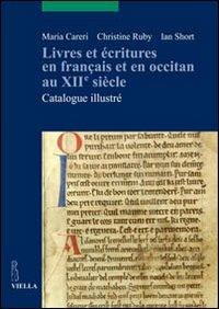 Livres et écritures en français et en occitan au XIIe siècle. Catalogue illustré - Maria Careri, Christine Ruby, Ian Short - Libro Viella 2011, Scritture e libri del Medioevo | Libraccio.it