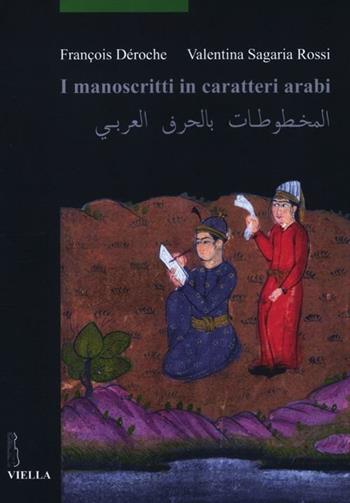 I manoscritti in caratteri arabi - François Déroche, Valentina Sagaria Rossi - Libro Viella 2012, Scritture e libri del Medioevo | Libraccio.it