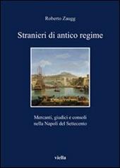 Stranieri di antico regime. Mercanti, giudici e consoli nella Napoli del Settecento